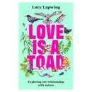 Love Is A Toad: Exploring our relationship with nature (Hardback)